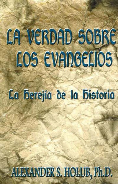Cover for Alexander S. Holub · La Verdad Sobre Los Evangelios: Le Herejia de La Historia (Taschenbuch) (2000)