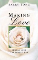 Making Love: Sexual Love the Divine Way - Barry Long - Bøker - Barry Long Books - 9781899324149 - 18. november 1999