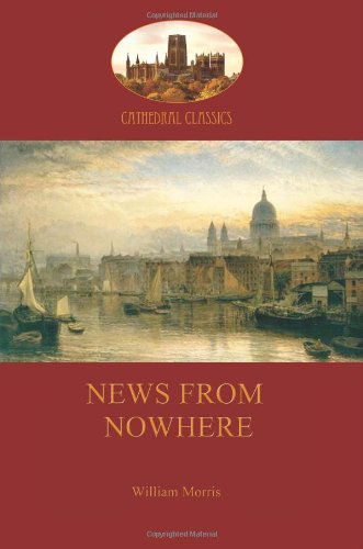 News from Nowhere, Or, an Epoch of Rest: Being Some Chapters from a Utopian Romance - William Morris - Books - Aziloth Books - 9781909735149 - July 30, 2013