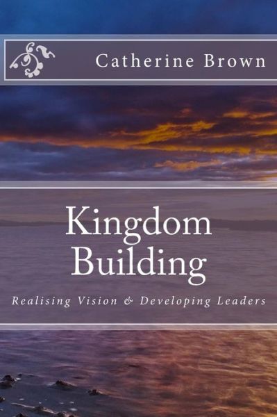 Cover for Catherine Brown · Kingdom Building: Realising Vision &amp; Developing Leaders (Paperback Book) (2014)