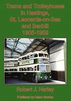 Cover for Robert Harley · Trams and Trolleybuses in Hastings, St. Leonards-on-Sea and Bexhill 1905-1959 (Hardcover Book) (2017)