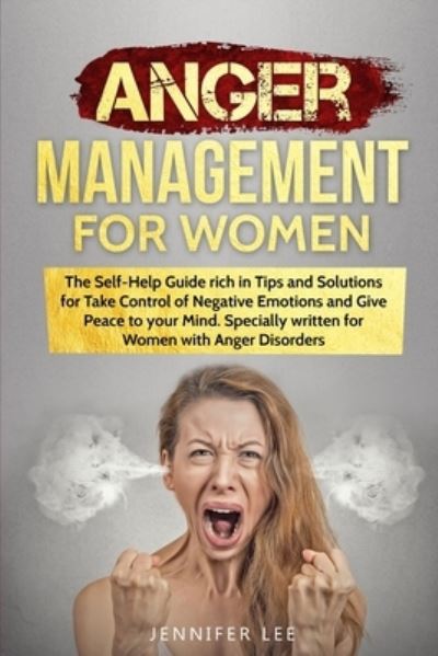 Cover for Jennifer Lee · Anger Management for Women: The Self-Help Guide rich in Tips and Solutions for Take Control of Negative Emotions and Give Peace to your Mind. Specially written for Women with Anger Disorders - Emotional Intelligence (Paperback Book) (2020)