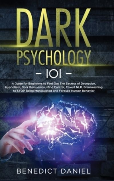 Cover for Benedict Daniel · Dark Psychology 101: A Guide for Beginners to Find out the Secrets of Deception, Hypnotism, Dark Persuasion, Mind Control, Covert NLP. Brainwashing to STOP Being Manipulated and Foresee Human Behavior (Hardcover Book) (2021)