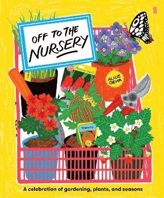 Cover for Alice Oehr · Off to the Nursery: a celebration of gardening, plants, and seasons - Off to (Hardcover Book) (2025)