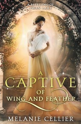 Cover for Melanie Cellier · A Captive of Wing and Feather: A Retelling of Swan Lake - Beyond the Four Kingdoms (Paperback Book) (2019)