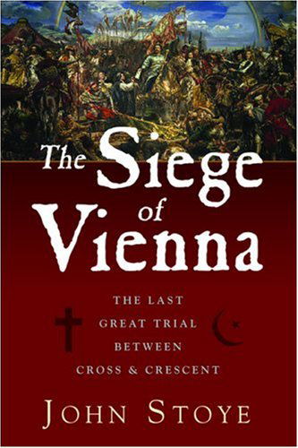 Cover for John Stoye · The Siege of Vienna: the Last Great Trial Between Cross &amp; Crescent (Hardcover Book) [Y First Printing edition] (2009)