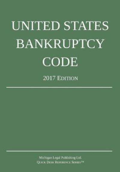 United States Bankruptcy Code; 2017 Edition - Michigan Legal Publishing Ltd - Books - Michigan Legal Publishing Ltd. - 9781942842149 - November 1, 2016