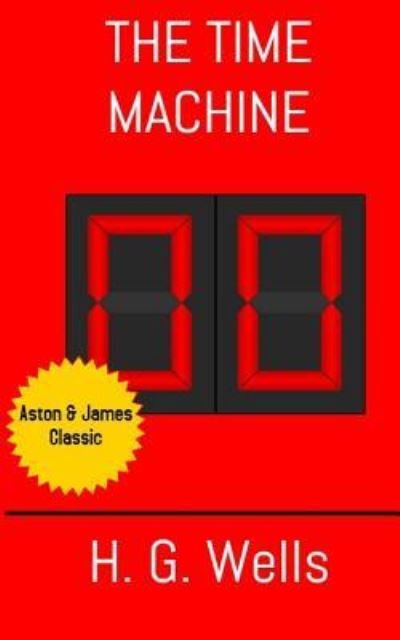The Time Machine - H G Wells - Kirjat - Aston & James Publishing, LLC - 9781946745149 - tiistai 7. maaliskuuta 2017