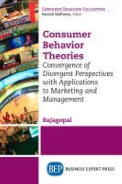 Cover for Rajagopal · Consumer Behavior Theories: Convergence of Divergent Perspectives with Applications to Marketing and Management (Paperback Book) (2018)