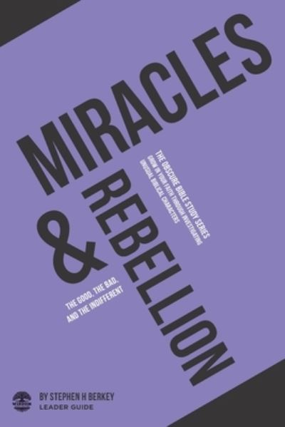 Miracles and Rebellion: The Good, the Bad, and the Indifferent - Leader Guide - The Obscure Bible Study - Stephen H Berkey - Böcker - Get Wisdom Publishing - 9781952359149 - 18 maj 2020