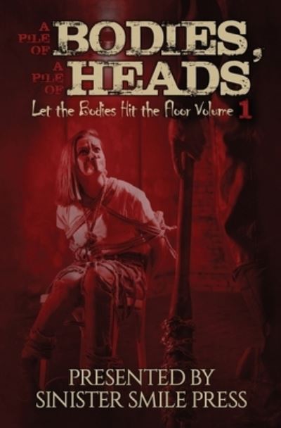 Cover for Sinister Smile Press · A Pile of Bodies, A Pile of Heads - Let the Bodies Hit the Floor (Paperback Book) (2021)