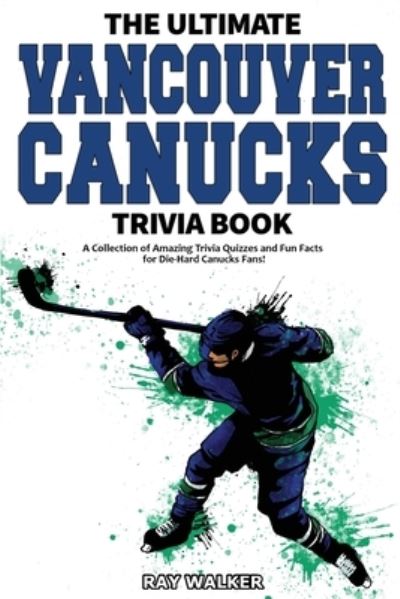 Cover for Ray Walker · The Ultimate Vancouver Canucks Trivia Book: A Collection of Amazing Trivia Quizzes and Fun Facts for Die-Hard Canucks Fans! (Paperback Book) (2020)