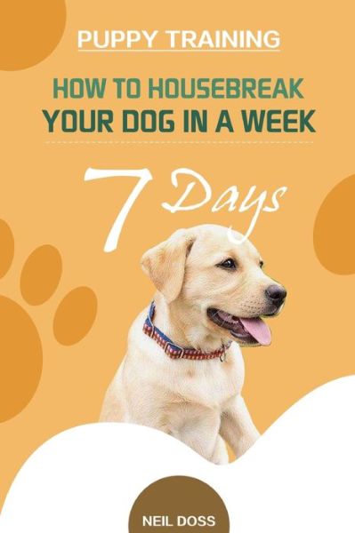 Cover for Neil Doss · Puppy Training: How to Housebreak Your Dog in a Week (7 Days) (Paperback Book) (2018)
