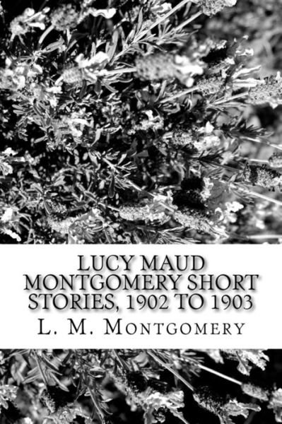 Cover for L M Montgomery · Lucy Maud Montgomery Short Stories, 1902 to 1903 (Pocketbok) (2017)