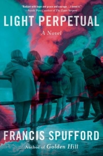 Cover for Francis Spufford · Light Perpetual: A Novel (Inbunden Bok) (2021)