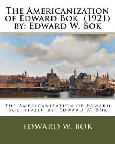 Edward W Bok · The Americanization of Edward Bok (1921) by (Paperback Bog) (2018)