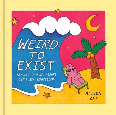 Cover for Alison Zai · Weird to Exist: Simple Comics About Complex Emotions (Inbunden Bok) (2022)