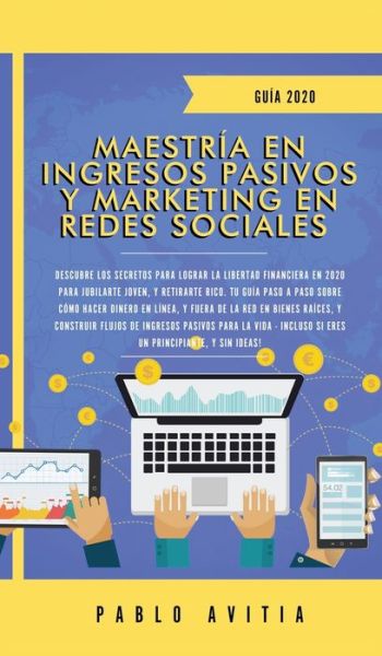 Cover for Pablo Avitia · Maestria en Ingresos Pasivos y Marketing en Redes Sociales 2020 (Inbunden Bok) (2020)