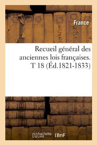 Recueil General Des Anciennes Lois Francaises. T 18 (Ed.1821-1833) (French Edition) - France - Books - HACHETTE LIVRE-BNF - 9782012623149 - May 1, 2012