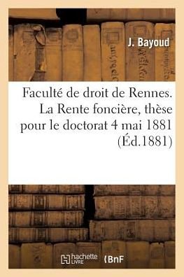 Faculte De Droit De Rennes. La Rente Fonciere, These Pour Le Doctorat - Bayoud-j - Bøker - Hachette Livre - Bnf - 9782016133149 - 1. mars 2016