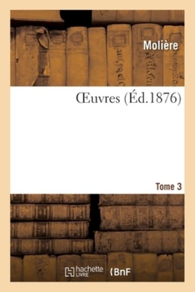 Oeuvres. Tome 3 - Molière - Books - Hachette Livre - BNF - 9782329581149 - February 1, 2021