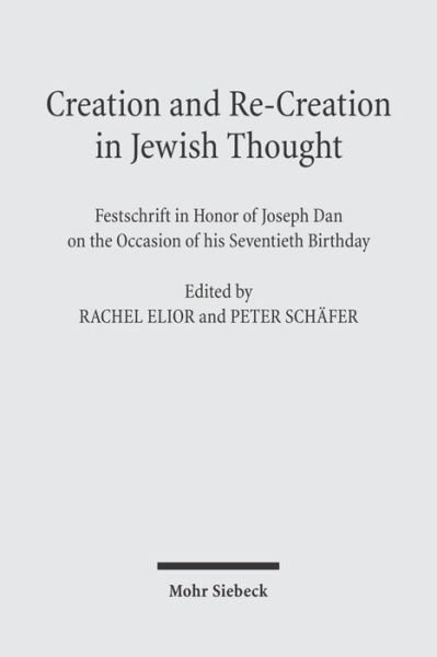 Creation and Re-Creation in Jewish Thought: Festschrift in Honor of Joseph Dan on the Occasion of his Seventieth Birthday - Joseph Dan - Kirjat - Mohr Siebeck - 9783161487149 - maanantai 8. elokuuta 2005
