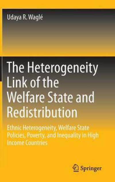 Udaya R. Wagle · The Heterogeneity Link of the Welfare State and Redistribution: Ethnic Heterogeneity, Welfare State Policies, Poverty, and Inequality in High Income Countries (Innbunden bok) [2013 edition] (2013)