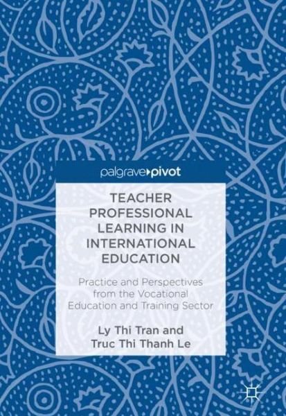 Cover for Ly Thi Tran · Teacher Professional Learning in International Education: Practice and Perspectives from the Vocational Education and Training Sector (Innbunden bok) [1st ed. 2018 edition] (2017)