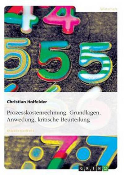 Prozesskostenrechnung. Grundlagen, Anwedung, kritische Beurteilung - Christian Holfelder - Libros - Grin Verlag - 9783638598149 - 21 de agosto de 2007