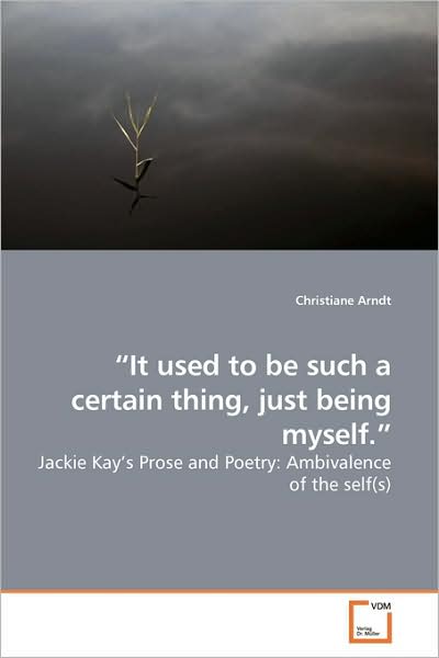 Cover for Christiane Arndt · ¿it Used to Be Such a Certain Thing, Just Being Myself.¿: Jackie Kay¿s Prose and Poetry: Ambivalence of the Self (S) (Paperback Book) (2009)