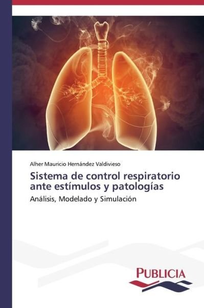 Cover for Alher Mauricio Hernández Valdivieso · Sistema De Control Respiratorio Ante Estímulos Y Patologías: Análisis, Modelado Y Simulación (Pocketbok) [Spanish edition] (2014)