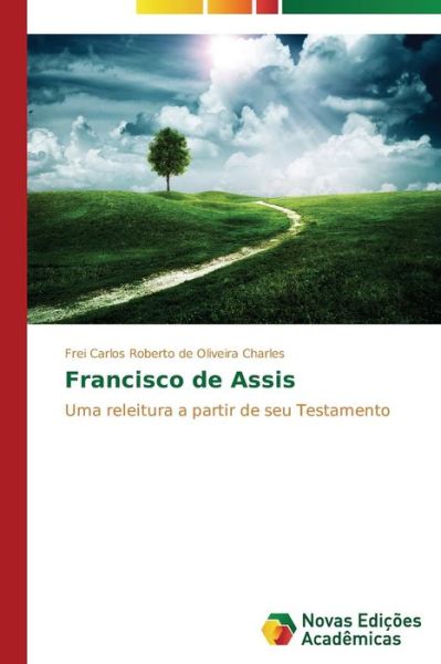Cover for Frei Carlos Roberto De Oliveira Charles · Francisco De Assis: Uma Releitura a Partir De Seu Testamento (Paperback Book) [Portuguese edition] (2014)