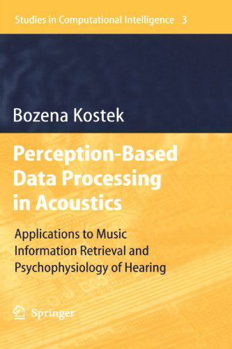 Cover for Bozena Kostek · Perception-Based Data Processing in Acoustics: Applications to Music Information Retrieval and Psychophysiology of Hearing - Studies in Computational Intelligence (Pocketbok) [Softcover reprint of hardcover 1st ed. 2005 edition] (2010)