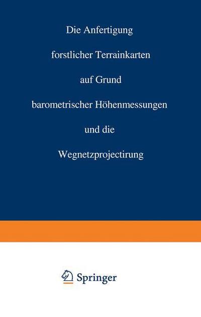 Cover for Carl Crug · Die Anfertigung Forstlicher Terrainkarten Auf Grund Barometrischer Höhenmessungen Und Die Wegnetzprojectirung (Paperback Book) [German, Softcover Reprint of the Original 1st Ed. 1878 edition] (1901)