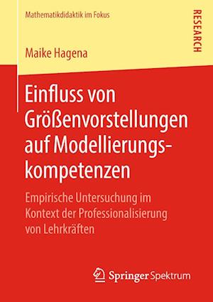 Cover for Maike Hagena · Einfluss Von Groessenvorstellungen Auf Modellierungskompetenzen: Empirische Untersuchung Im Kontext Der Professionalisierung Von Lehrkraften - Mathematikdidaktik Im Fokus (Paperback Book) [1. Aufl. 2019 edition] (2018)