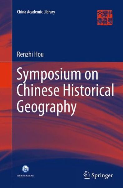 Cover for Renzhi Hou · Symposium on Chinese Historical Geography - China Academic Library (Pocketbok) [Softcover reprint of the original 1st ed. 2015 edition] (2016)