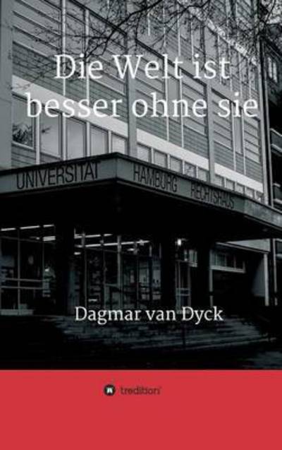 Cover for Dagmar van Dyck · Die Welt ist besser ohne sie (Hardcover Book) (2016)