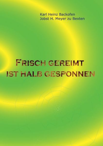 Cover for Jobst H Meyer Zu Bexten · Frisch gereimt ist halb gesponnen: Gedichte fur Leser, die Originelles und Skurriles, aber auch Nachdenkliches moegen, Eigenarten unserer Sprache belustigend und interessant finden und / oder einfach gern mal die (eMail-) Dialoge zweier alterer Herren ver (Paperback Bog) (2016)