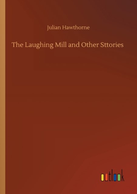 Cover for Julian Hawthorne · The Laughing Mill and Other Sttories (Paperback Book) (2020)
