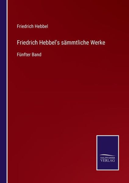 Cover for Friedrich Hebbel · Friedrich Hebbel's sammtliche Werke (Paperback Book) (2021)