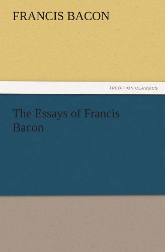 The Essays of Francis Bacon (Tredition Classics) - Francis Bacon - Books - tredition - 9783842438149 - November 6, 2011