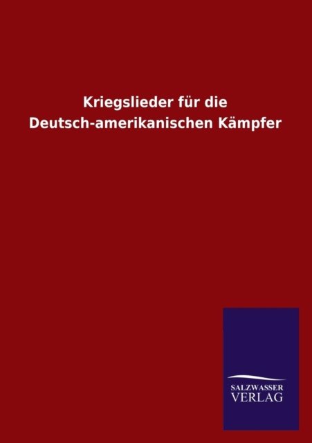 Cover for Ohne Autor · Kriegslieder Fur Die Deutsch-amerikanischen Kampfer (Paperback Book) [German edition] (2013)