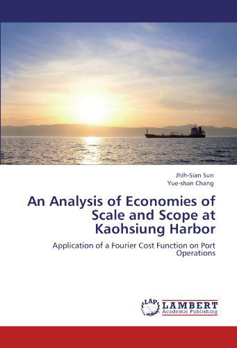 An Analysis of Economies of Scale and Scope at Kaohsiung Harbor: Application of a Fourier Cost Function on Port Operations - Yue-shan Chang - Książki - LAP LAMBERT Academic Publishing - 9783847305149 - 27 grudnia 2011