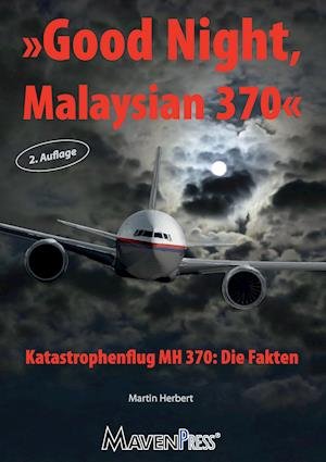 Good Night Malaysian 370 - Katastrophenflug MH 370: Die Fakten - Martin Herbert - Books - Mavenpress-Verlag - 9783941719149 - September 28, 2015