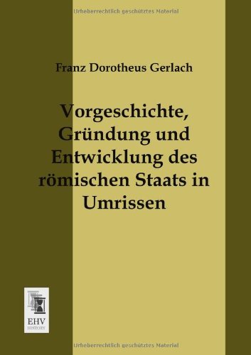 Vorgeschichte, Gruendung Und Entwicklung Des Roemischen Staats in Umrissen - Franz Dorotheus Gerlach - Bücher - Ehv-History - 9783955640149 - 29. Januar 2013