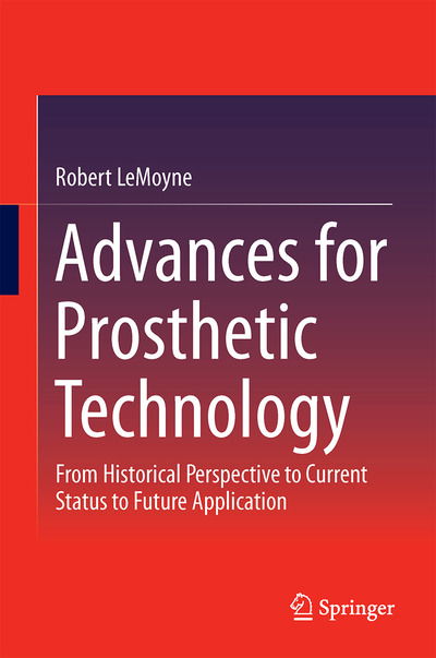 Advances for Prosthetic Technology: From Historical Perspective to Current Status to Future Application - Robert LeMoyne - Books - Springer Verlag, Japan - 9784431558149 - March 25, 2016
