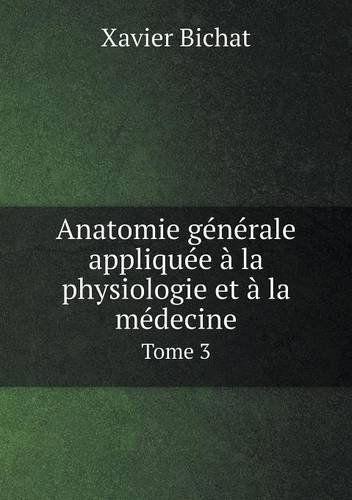 Cover for Xavier Bichat · Anatomie Générale Appliquée À La Physiologie et À La Médecine Tome 3 (Pocketbok) [French edition] (2014)