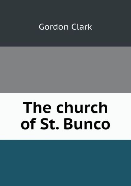 Cover for Gordon Clark · The Church of St. Bunco (Pocketbok) (2015)