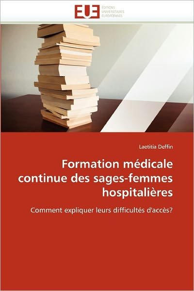 Cover for Laetitia Deffin · Formation Médicale Continue Des Sages-femmes Hospitalières: Comment Expliquer Leurs Difficultés D'accès? (Paperback Bog) [French edition] (2018)
