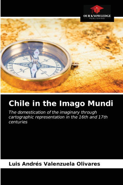 Cover for Luis Andres Valenzuela Olivares · Chile in the Imago Mundi (Paperback Book) (2021)